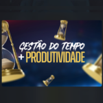 Gestão do Tempo + Produtividade